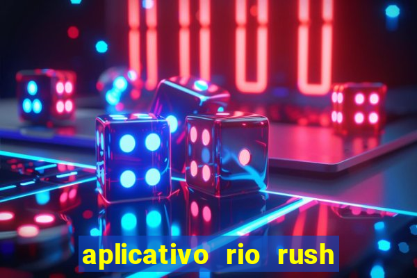 aplicativo rio rush paga mesmo