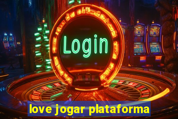 love jogar plataforma