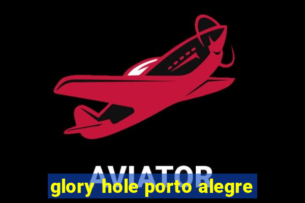 glory hole porto alegre