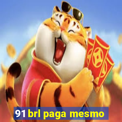 91 brl paga mesmo