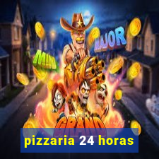 pizzaria 24 horas