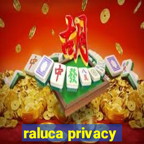 raluca privacy