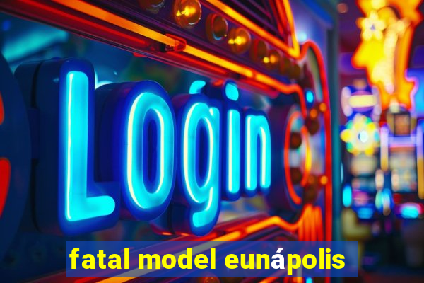 fatal model eunápolis