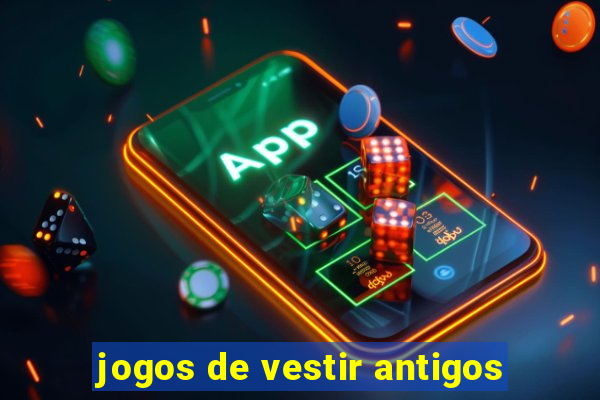 jogos de vestir antigos