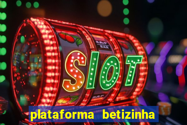 plataforma betizinha é confiável