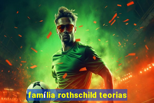 família rothschild teorias