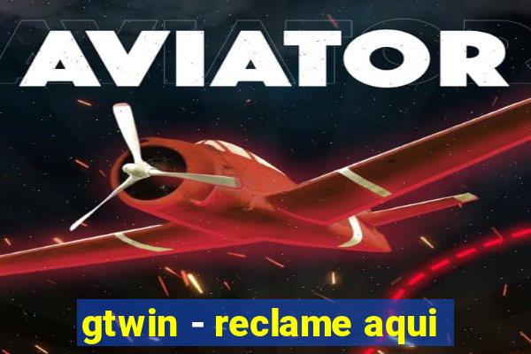 gtwin - reclame aqui