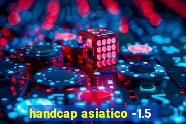 handcap asiatico -1.5