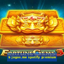 b jogos.me spotify premium