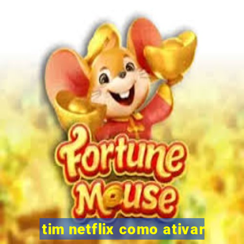 tim netflix como ativar