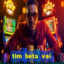 tim beta vai acabar 2024