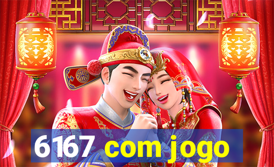 6167 com jogo