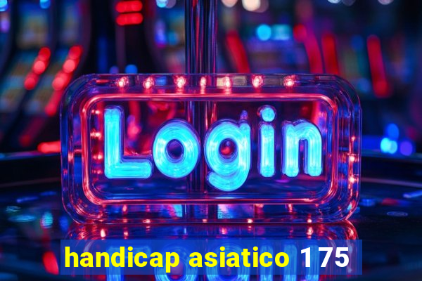 handicap asiatico 1 75