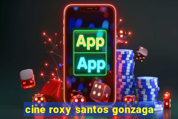 cine roxy santos gonzaga