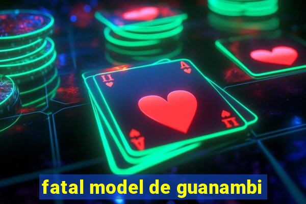 fatal model de guanambi