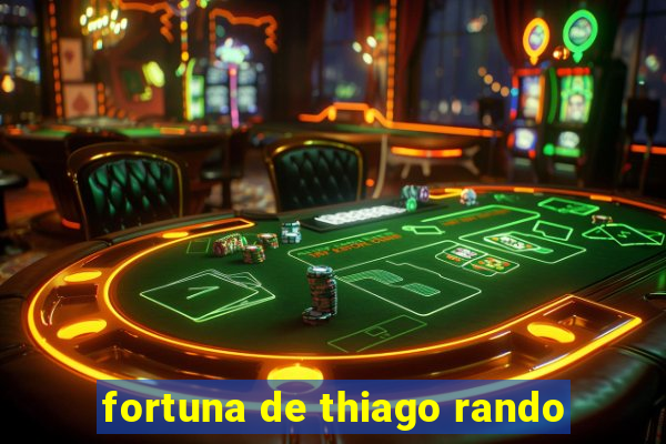 fortuna de thiago rando