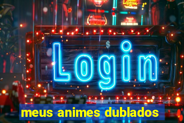 meus animes dublados