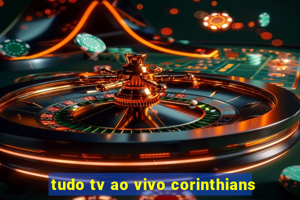 tudo tv ao vivo corinthians