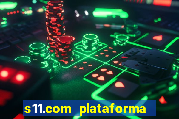 s11.com plataforma de jogos