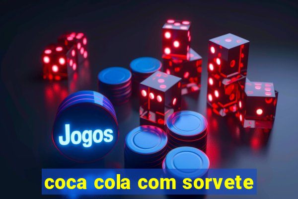 coca cola com sorvete