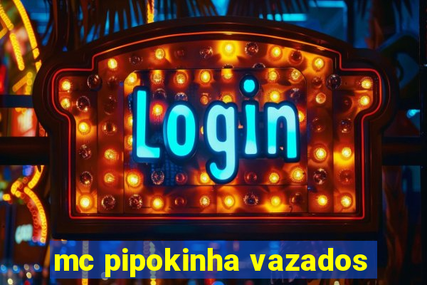 mc pipokinha vazados