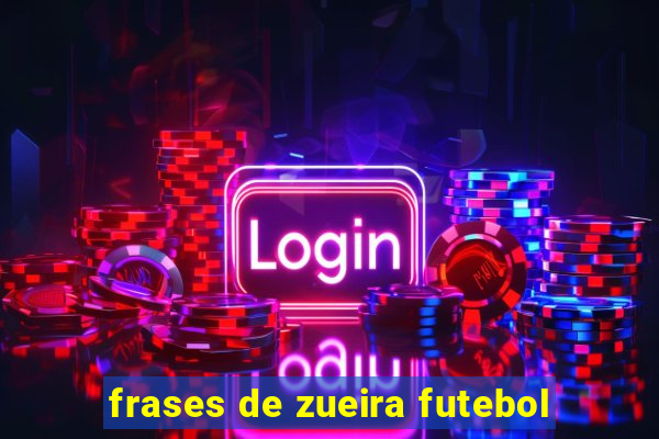 frases de zueira futebol