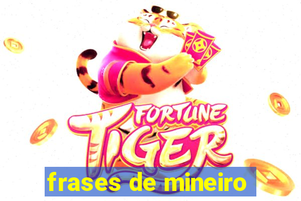 frases de mineiro