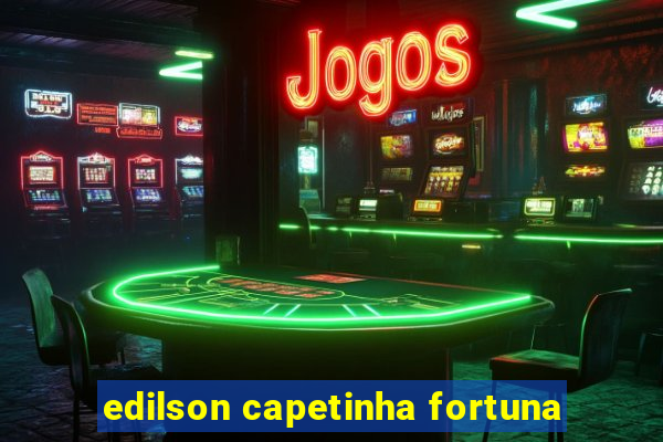 edilson capetinha fortuna