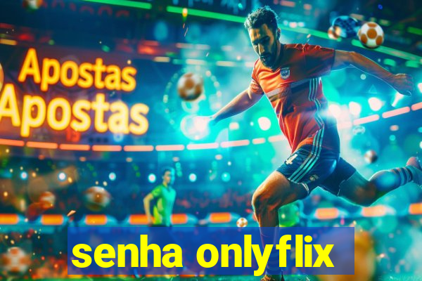 senha onlyflix