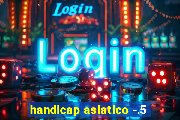 handicap asiatico -.5