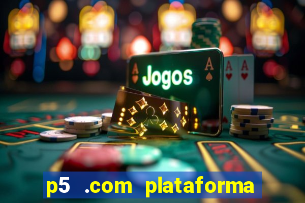 p5 .com plataforma de jogos