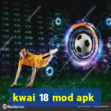 kwai 18 mod apk