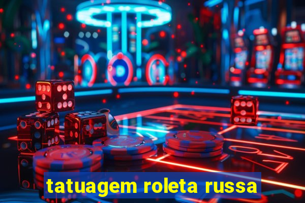 tatuagem roleta russa