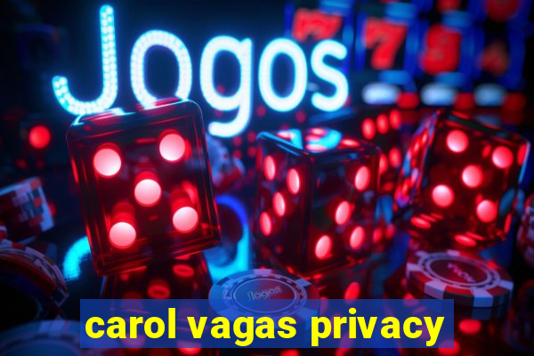 carol vagas privacy