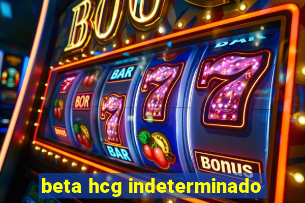 beta hcg indeterminado