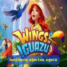 lancheria abertos agora