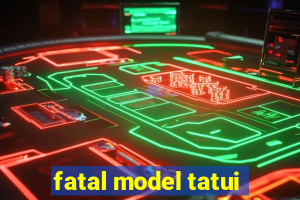 fatal model tatui