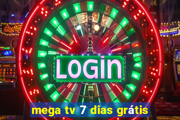 mega tv 7 dias grátis