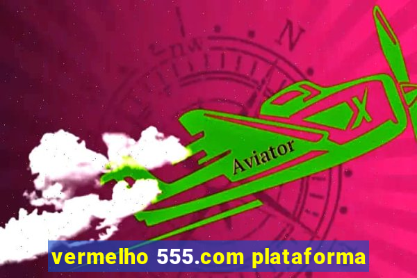 vermelho 555.com plataforma