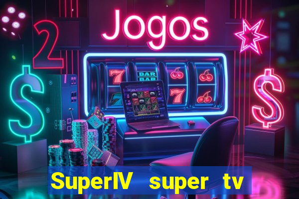 SuperIV super tv ao vivo super super