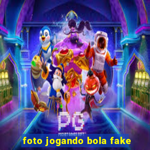 foto jogando bola fake