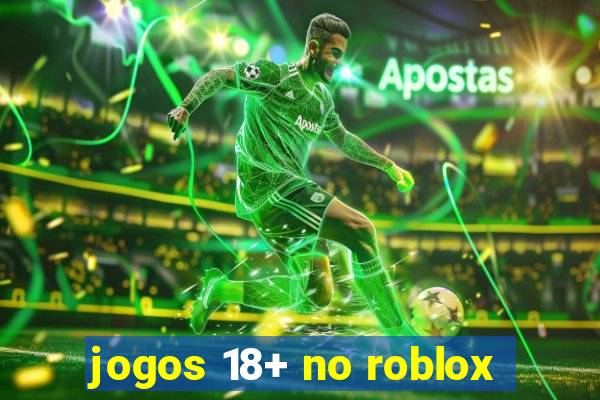 jogos 18+ no roblox