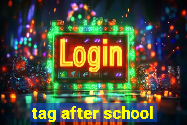 tag after school