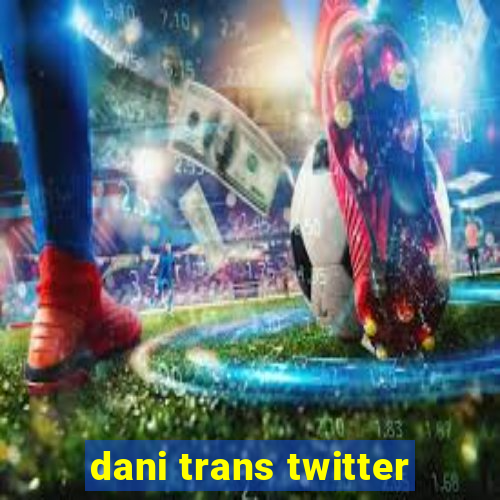 dani trans twitter