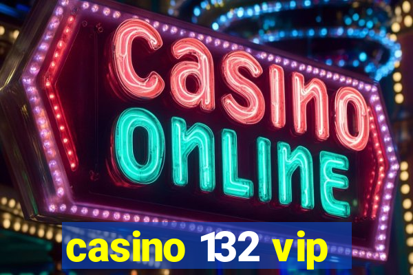 casino 132 vip