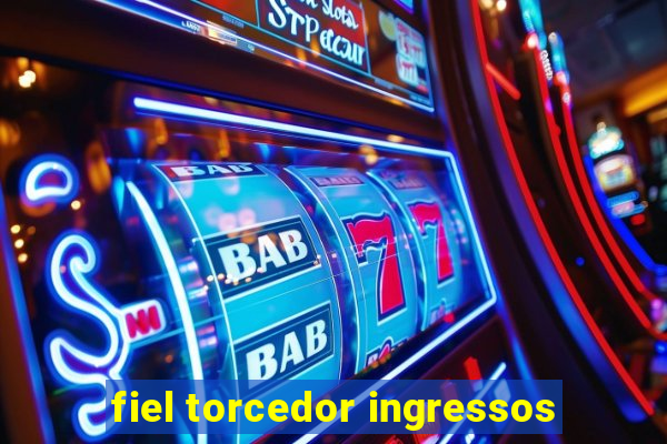 fiel torcedor ingressos