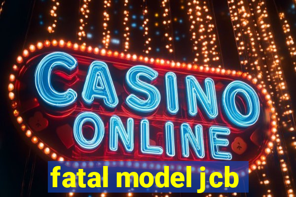 fatal model jcb