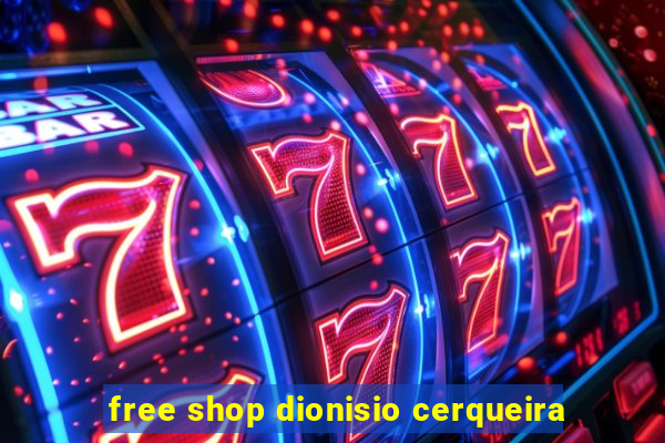 free shop dionisio cerqueira