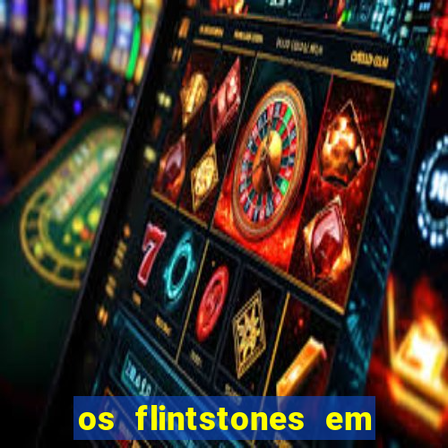 os flintstones em viva rock vegas filme completo dublado