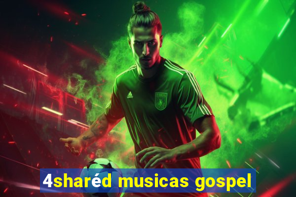 4sharéd musicas gospel